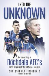 Into the Unknown : The Inside Story of Rochdale AFC's First Season in the National League