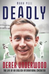 Deadly : The Life of English International Cricketer Derek Underwood