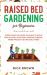 Raised Bed Gardening for Beginners : Everything You Need to Know to Build and Sustain Your Own Thriving Garden. MORE Projects & NEW Solutions