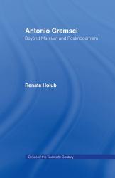 Antonio Gramsci : Beyond Marxism and Postmodernism