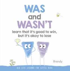 WAS and WASN't Learn That It's Good to Win, but Its Ok to Lose : Big Life Lessons for Little Kids