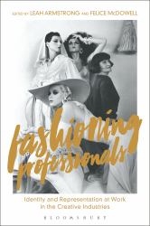 Fashioning Professionals : Identity and Representation at Work in the Creative Industries