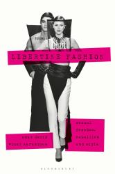 Libertine Fashion : Sexual Freedom, Rebellion, and Style