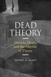 Dead Theory : Derrida, Death, and the Afterlife of Theory