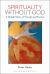 Spirituality Without God : A Global History of Thought and Practice