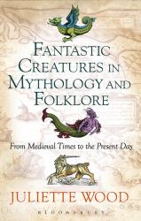 Fantastic Creatures in Mythology and Folklore : From Medieval Times to the Present Day