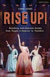Rise Up! : Broadway and American Society from 'Angels in America' To 'Hamilton'