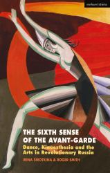 The Sixth Sense of the Avant-Garde : Dance, Kinaesthesia and the Arts in Revolutionary Russia