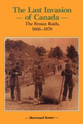 The Last Invasion of Canada : The Fenian Raids, 1866-1870
