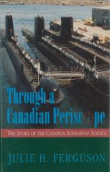 Through a Canadian Periscope : A History of the Canadian Submarine Service