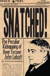 Snatched! : The Peculiar Kidnapping of Beer Tycoon John Labatt