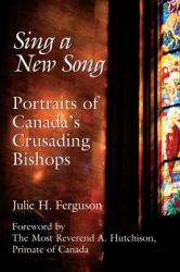 Sing a New Song : Portraits of Canada's Crusading Bishops