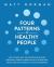 Four Patterns of Healthy People : How to Grow Past Your Rooted Behaviors, Discover a Deeper Connection with Others, and Reach Your Full Potential in Life and Business