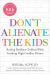 Don't Alienate the Kids! : Raising Resilient Children While Avoiding High-Conflict Divorce