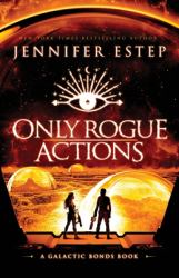 Only Rogue Actions : A Galactic Bonds Book