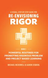 A Visual, Step-By-Step Guide for Re-Envisioning Rigor : Powerful Routines for Promoting Rigorous Problem- and Project-Based Learning