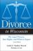 Divorce in Wisconsin : The Legal Process, Your Rights, and What to Expect