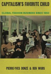 Capitalism's Favorite Child : Global Fashion Business Since 1850