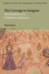 The Courage to Imagine : The Child Hero in Children's Literature