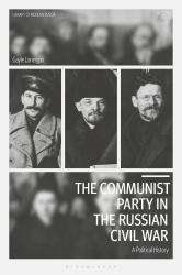 The Communist Party in the Russian Civil War : A Political History