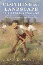 Clothing and Landscape in Victorian England : Working-Class Dress and Rural Life