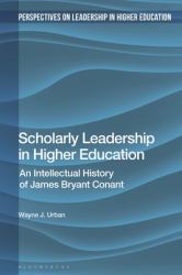 Scholarly Leadership in Higher Education : An Intellectual History of James Bryan Conant