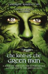 The Land of the Green Man : A Journey Through the Supernatural Landscapes of the British Isles