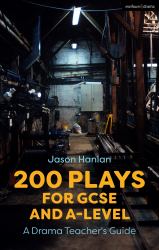 200 Plays for GCSE and a-Level Performance : A Drama Teacher's Guide