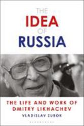 The Idea of Russia : The Life and Work of Dmitry Likhachev