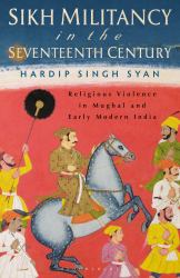 Sikh Militancy in the Seventeenth Century : Religious Violence in Mughal and Early Modern India