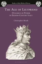 The Age of Liutprand : Dynamics of Power in Eighth-Century Italy