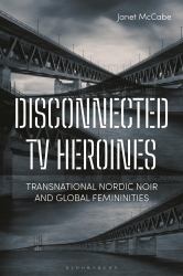Disconnected TV Heroines : Transnational Nordic Noir and Global Femininities