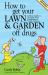 How to Get Your Lawn and Garden off Drugs : A Basic Guide to Pesticide Free Gardening in North America