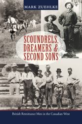 Scoundrels, Dreamers and Second Sons : British Remittance Men in the Canadian West