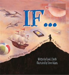 If... : A Mind-Bending Way of Looking at Big Ideas and Numbers