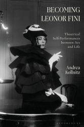 Becoming Leonor Fini : Theatrical Self-Performances Between Art and Life