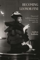 Becoming Leonor Fini : Theatrical Self-Performances Between Art and Life