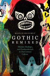 Gothic Remixed : Monster Mashups and Frankenfictions in 21st-Century Culture