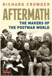 Aftermath : The Makers of the Postwar World