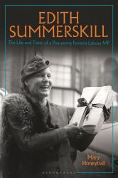 Edith Summerskill : The Life and Times of a Pioneering Feminist Labour MP
