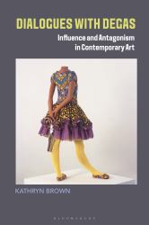 Dialogues with Degas : Influence and Antagonism in Contemporary Art