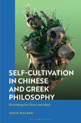 Self-Cultivation in Chinese and Greco-Roman Philosophy : Nourishing the Heart/Mind and Playing Roles