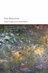Irish Modernisms : Gaps, Conjectures, Possibilities