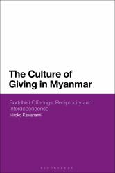 The Culture of Giving in Myanmar : Buddhist Offerings, Reciprocity and Interdependence