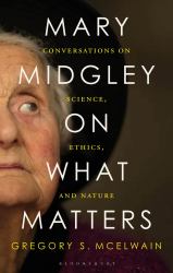 Mary Midgley on What Matters : Conversations on Science, Ethics, and Nature