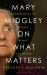 Mary Midgley on What Matters : Conversations on Science, Ethics, and Nature