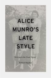 Alice Munro's Late Style : 'Writing Is the Final Thing'
