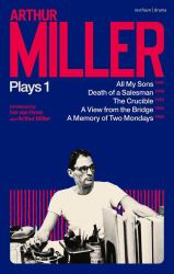 Arthur Miller Plays 1 : All My Sons; Death of a Salesman; the Crucible; a Memory of Two Mondays; a View from the Bridge