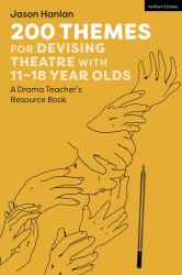 200 Themes for Devising Theatre with 11-18 Year Olds : A Drama Teacher's Resource Book
