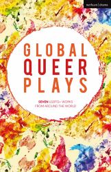 Global Queer Plays : Seven LGBTQ+ Works from Around the World